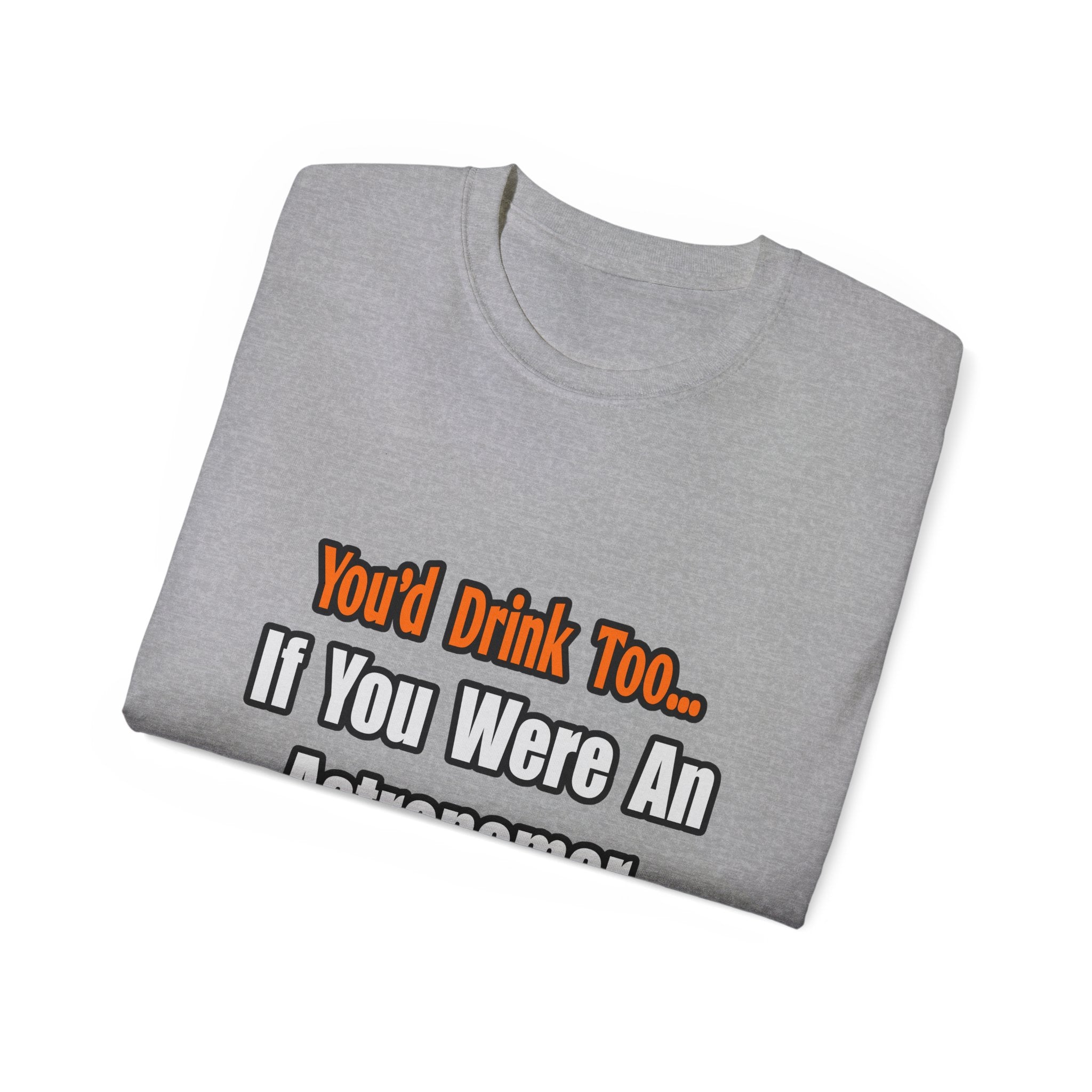 You'd Drink Too...Astronomer - Unisex Ultra Cotton Tee