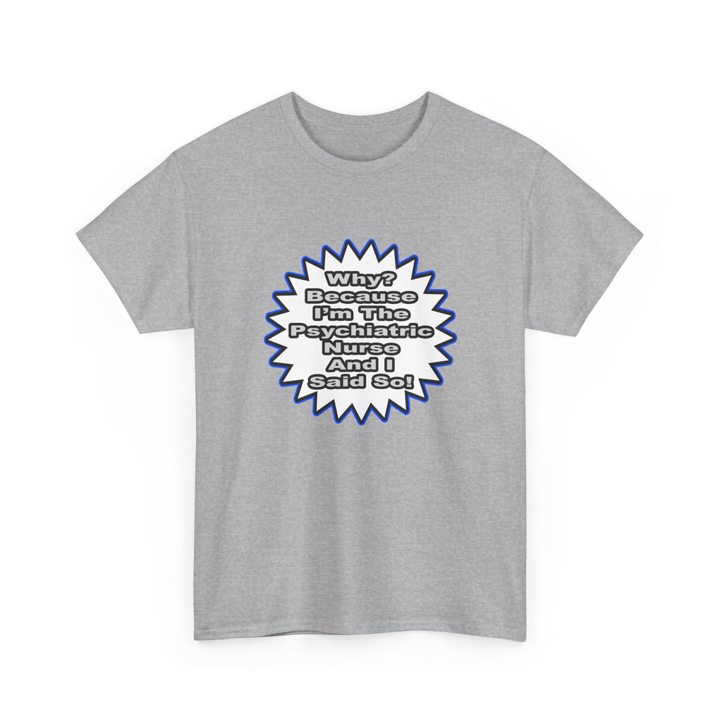 Psychiatric Nurse...Because I Said So - Unisex Heavy Cotton Tee