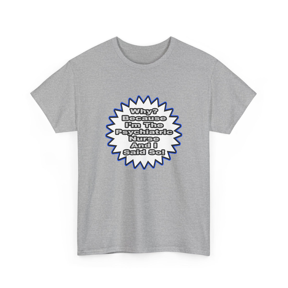 Psychiatric Nurse...Because I Said So - Unisex Heavy Cotton Tee