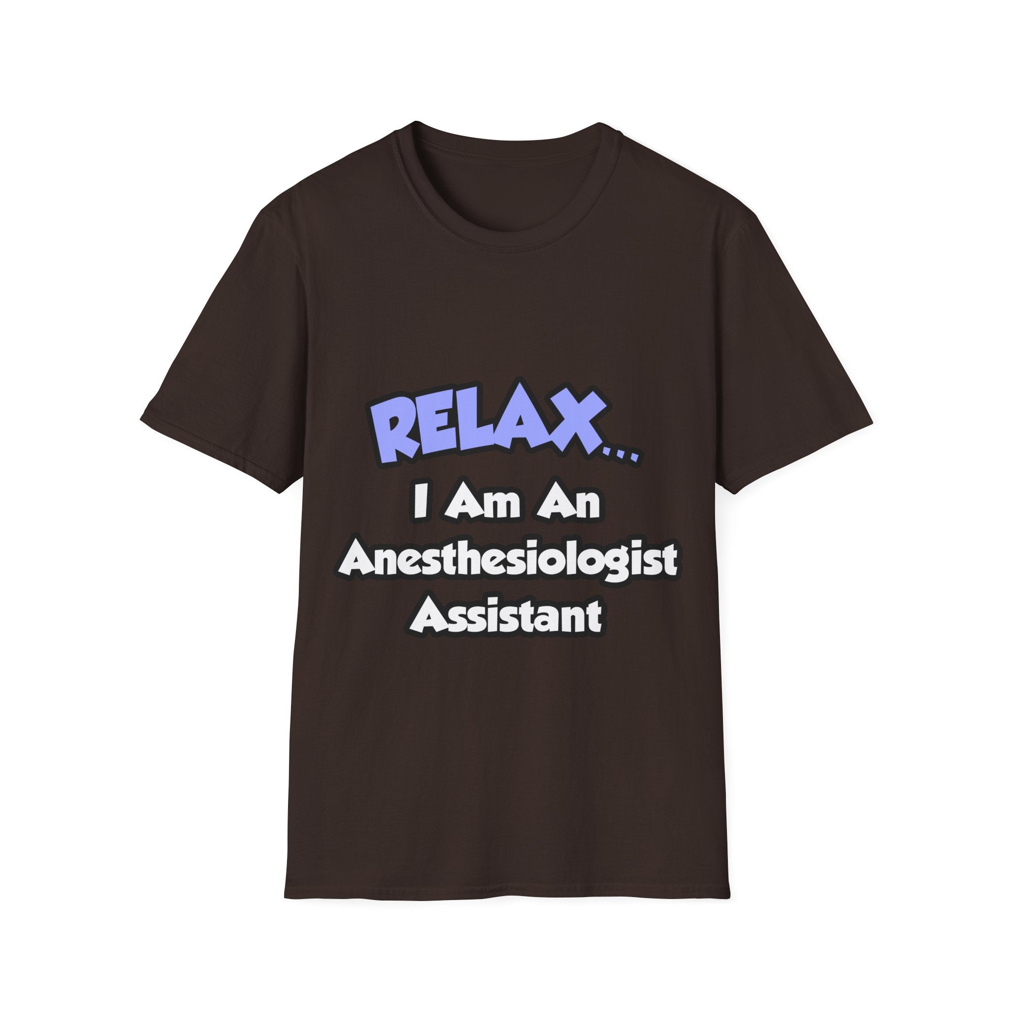 Relax .. I am an Anesthesiologist Assistant - Unisex Softstyle T-Shirt