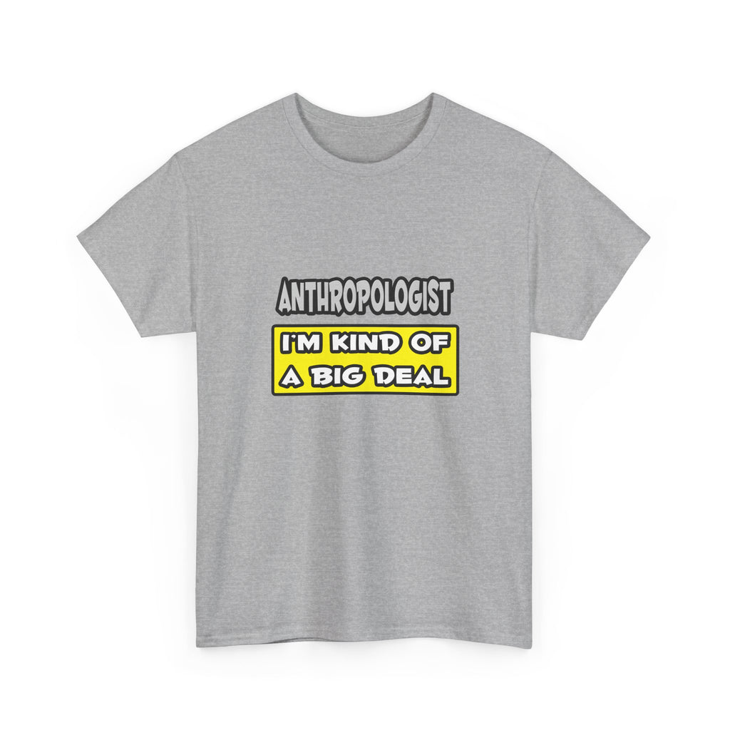 Anthropologist .. I'm Kind of a Big Deal - Unisex Heavy Cotton Tee