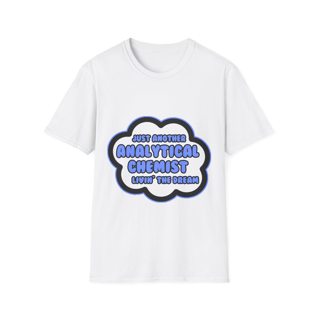 Analytical Chemist .. Livin' The Dream - Unisex Softstyle T-Shirt
