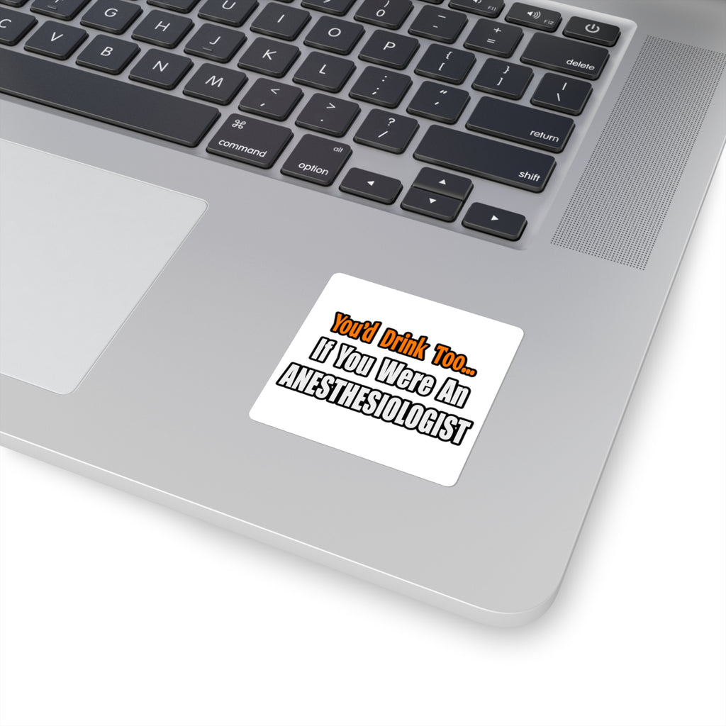 You'd Drink Too...Anesthesiologist - Square Stickers