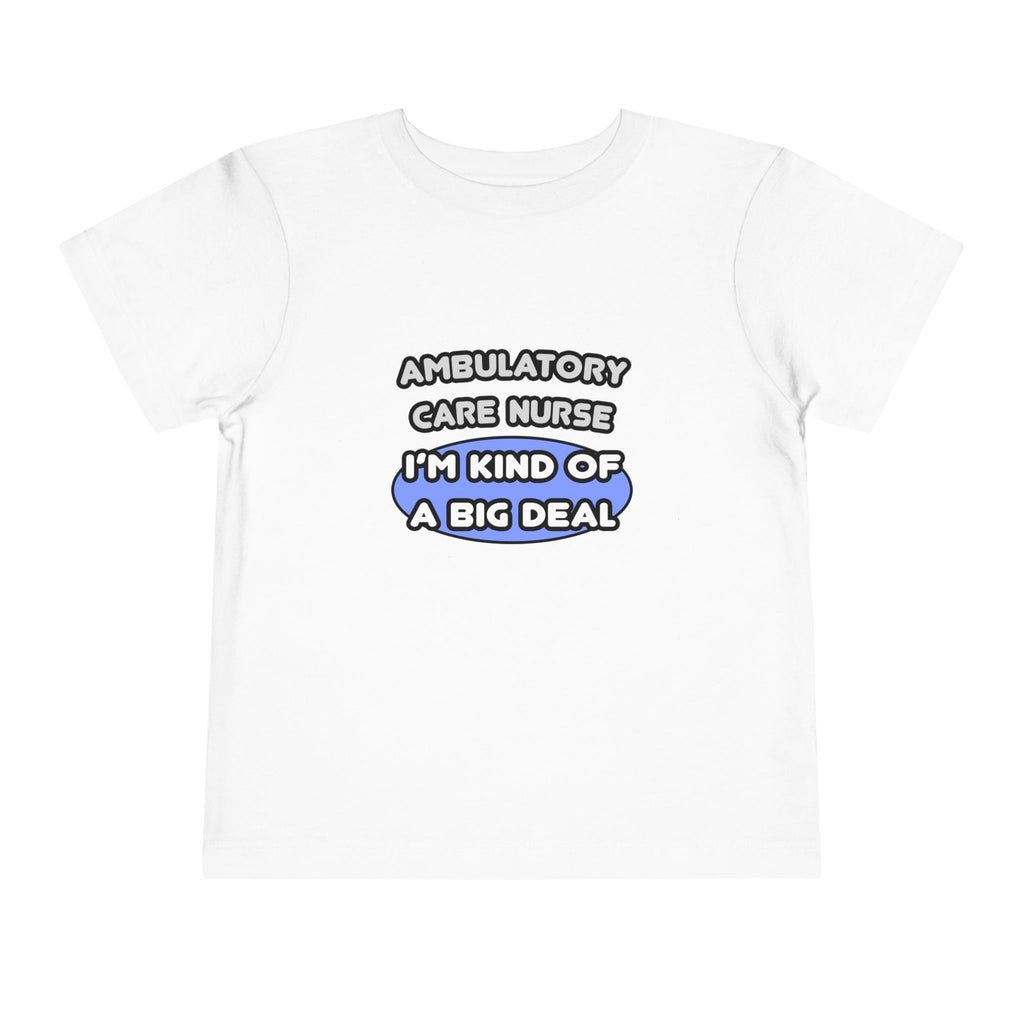 Ambulatory Care Nurse ... I'm Kind of a Big Deal - Toddler Short Sleeve Tee