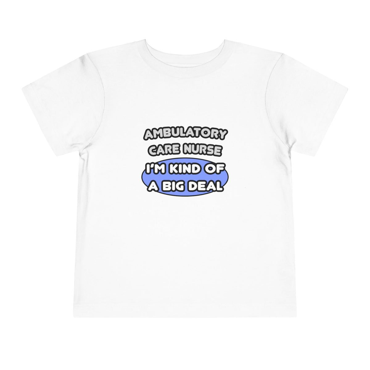 Ambulatory Care Nurse ... I'm Kind of a Big Deal - Toddler Short Sleeve Tee