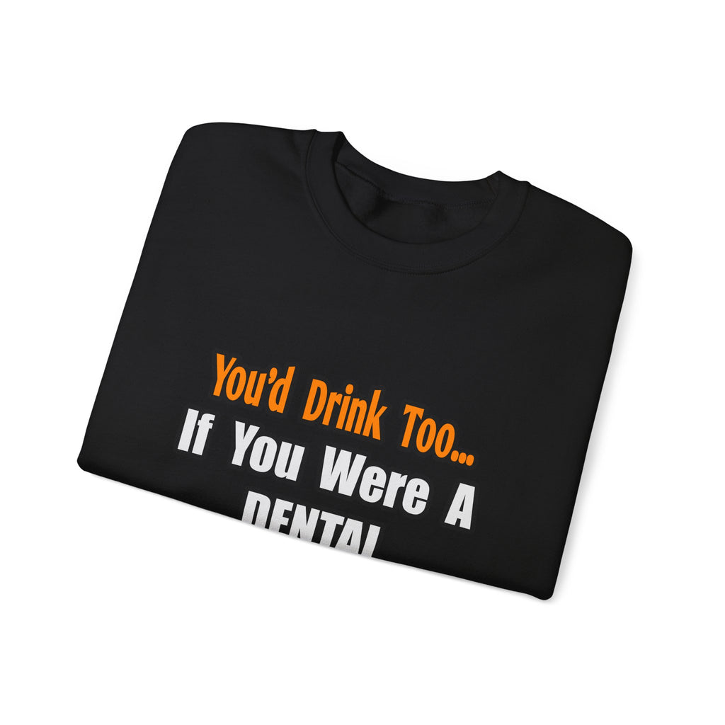 You'd Drink Too...Dental Hygienist - Unisex Heavy Blend™ Crewneck Sweatshirt