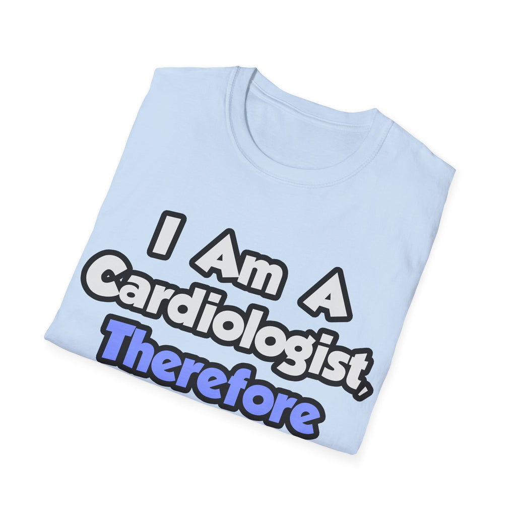 I Am A Cardiologist, Therefore I Drink - Unisex Softstyle T-Shirt