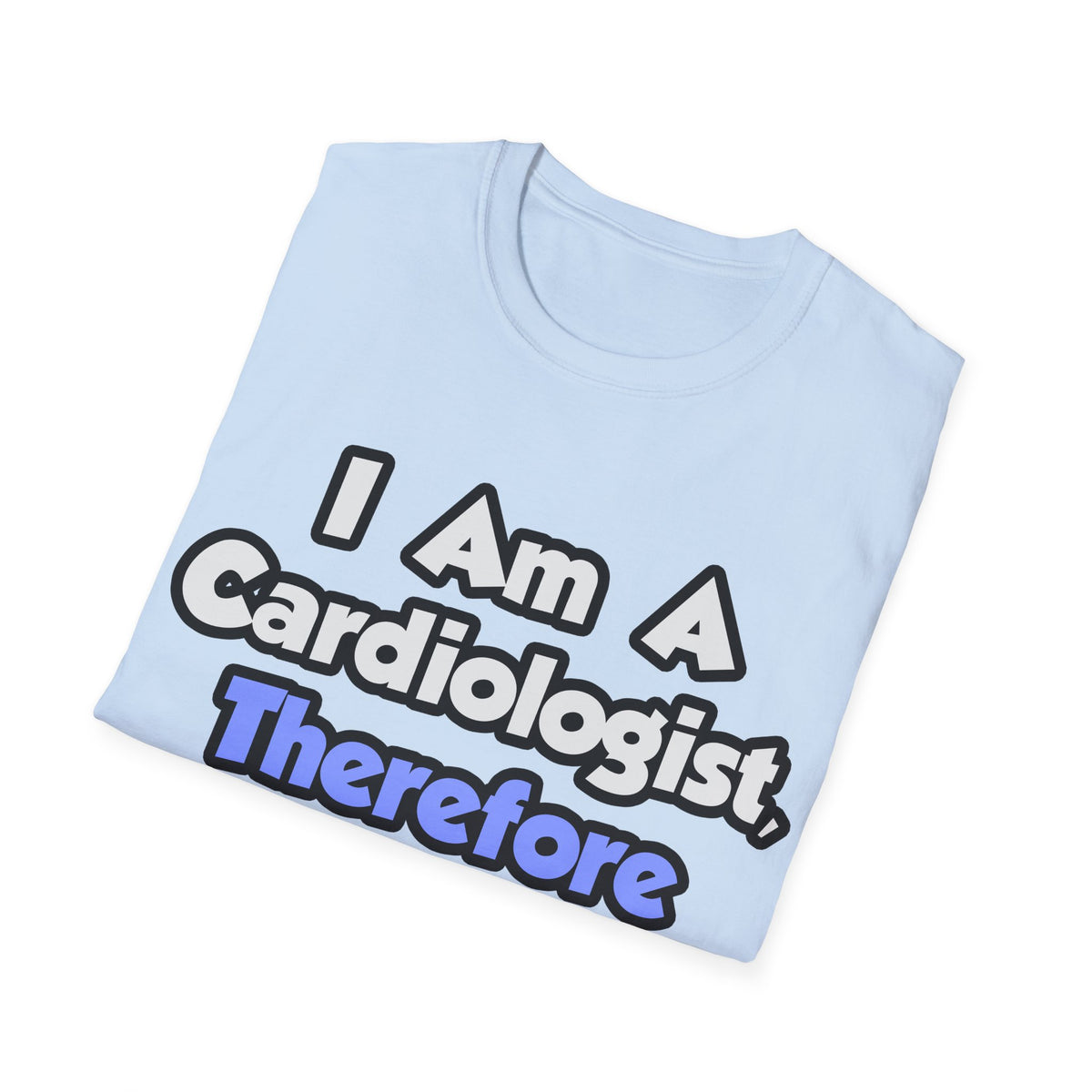I Am A Cardiologist, Therefore I Drink - Unisex Softstyle T-Shirt