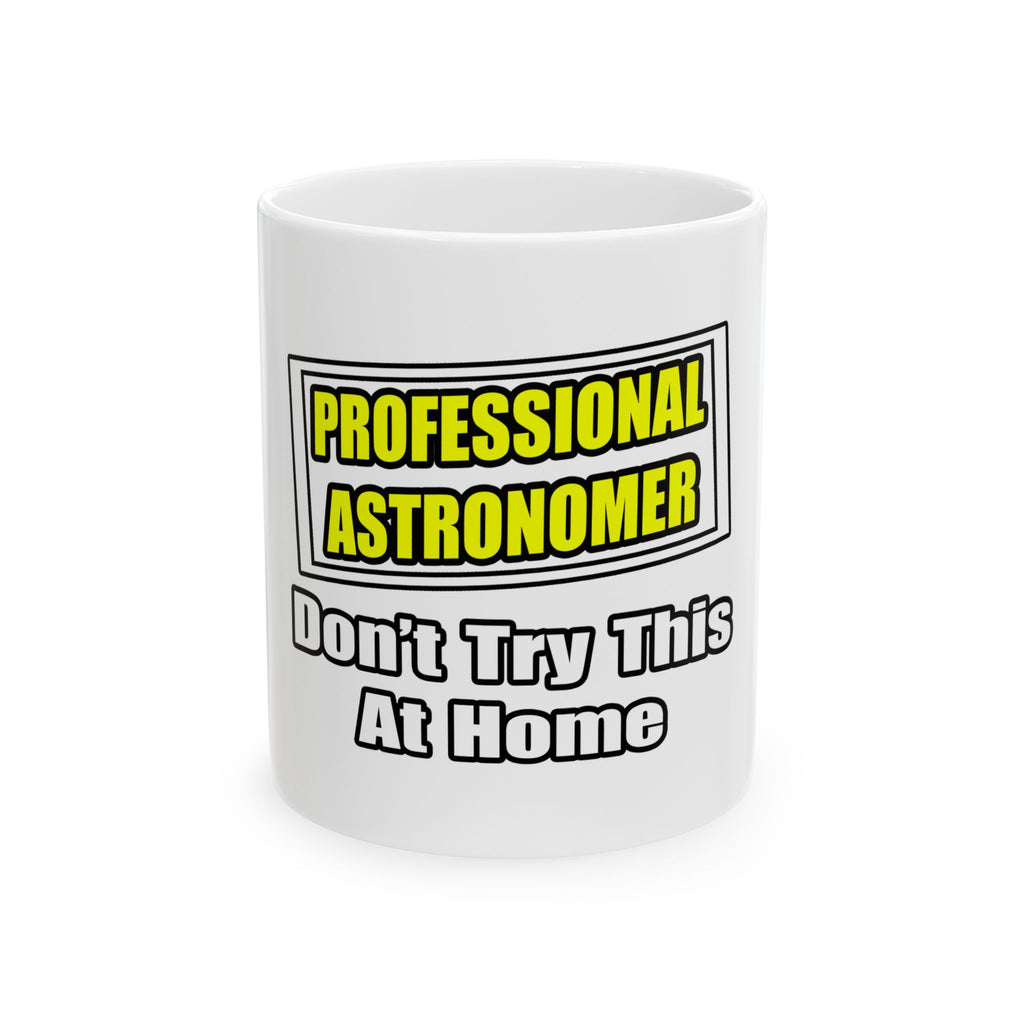 Professional Astronomer...Joke - Ceramic Mug, (11oz, 15oz)