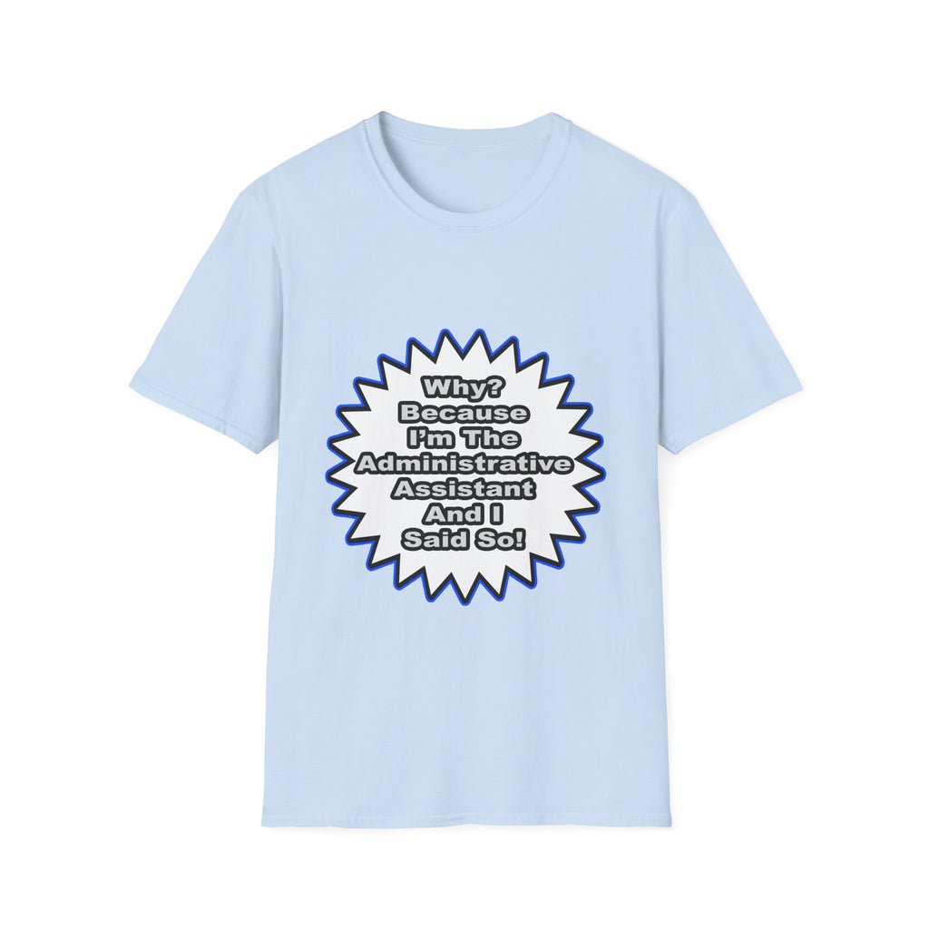 Administrative Assistant...Because I Said So - Unisex Softstyle T-Shirt