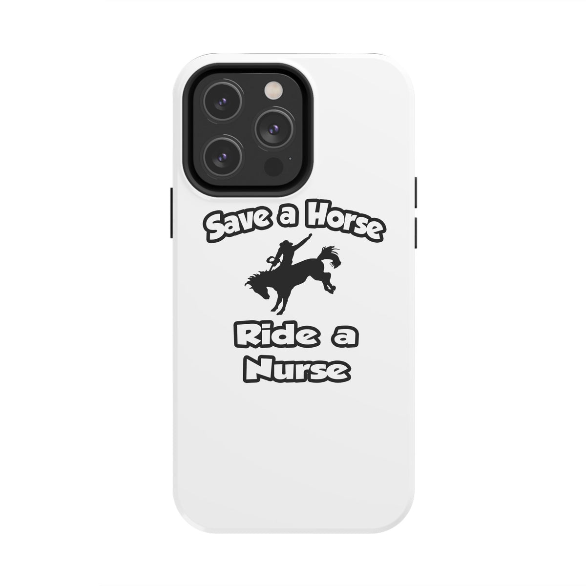 Save a Horse .. Ride a Nurse - Tough Phone Cases