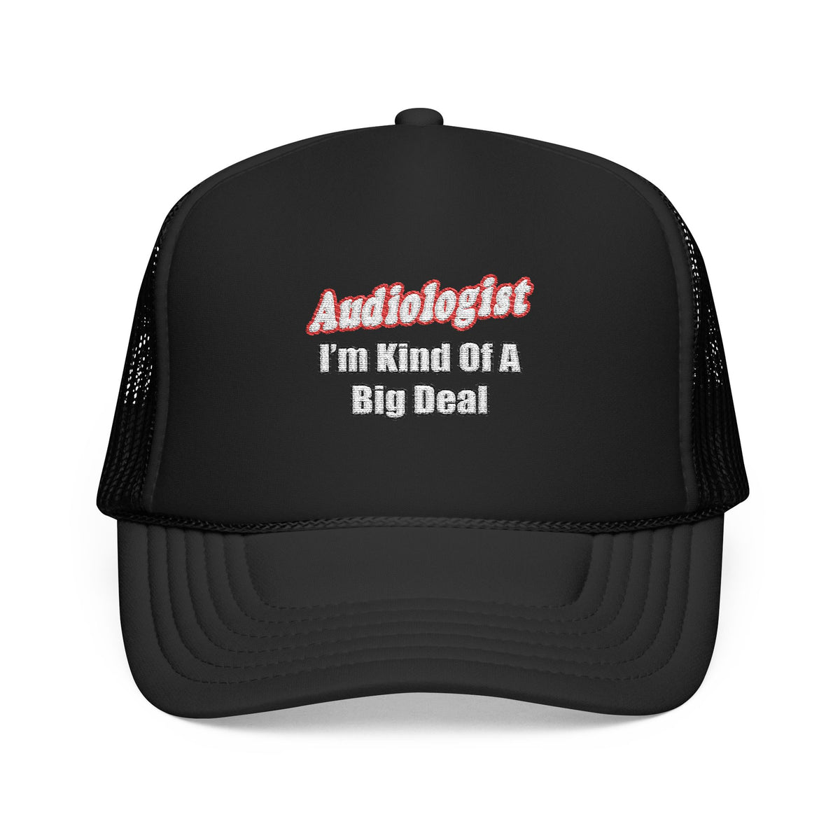 Audiologist...Kind of a Big Deal - Foam Trucker Hat