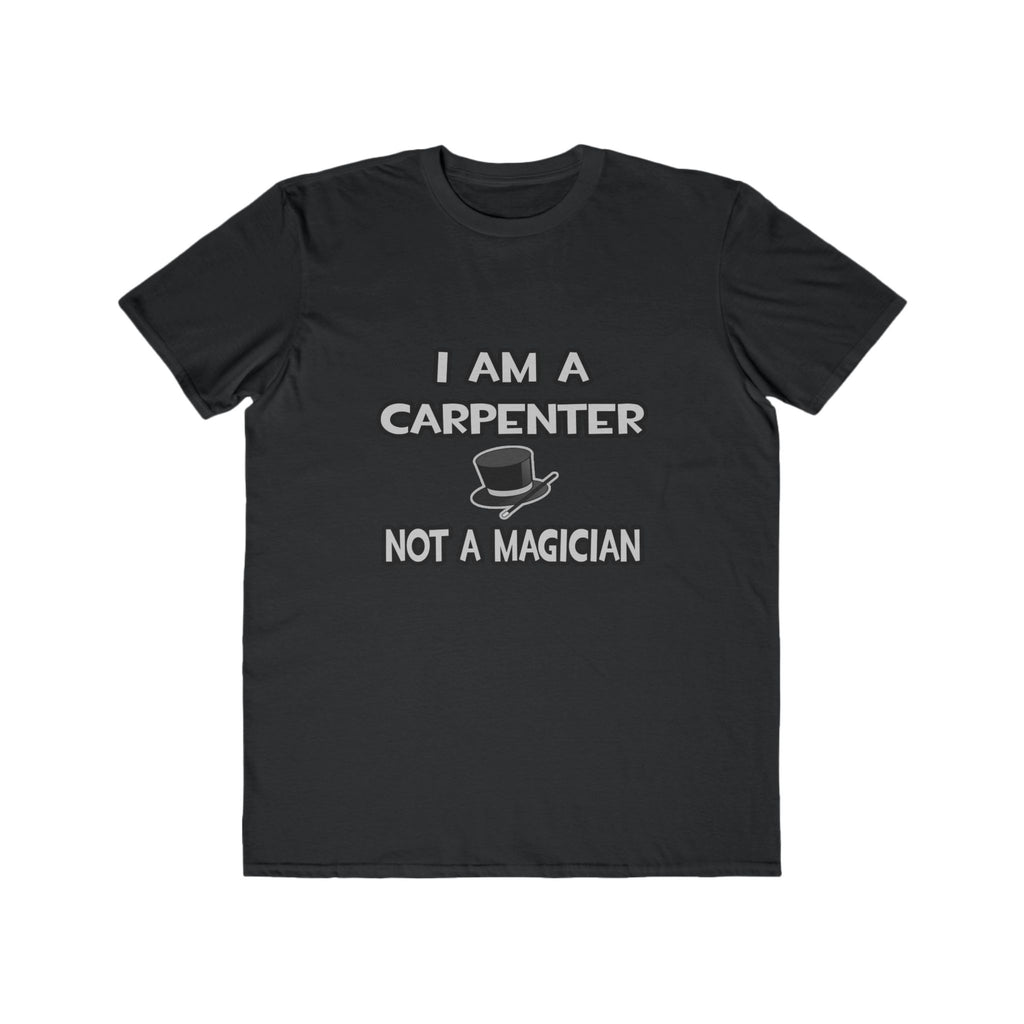 I Am A Carpenter ... Not A Magician - Men's Lightweight Fashion Tee