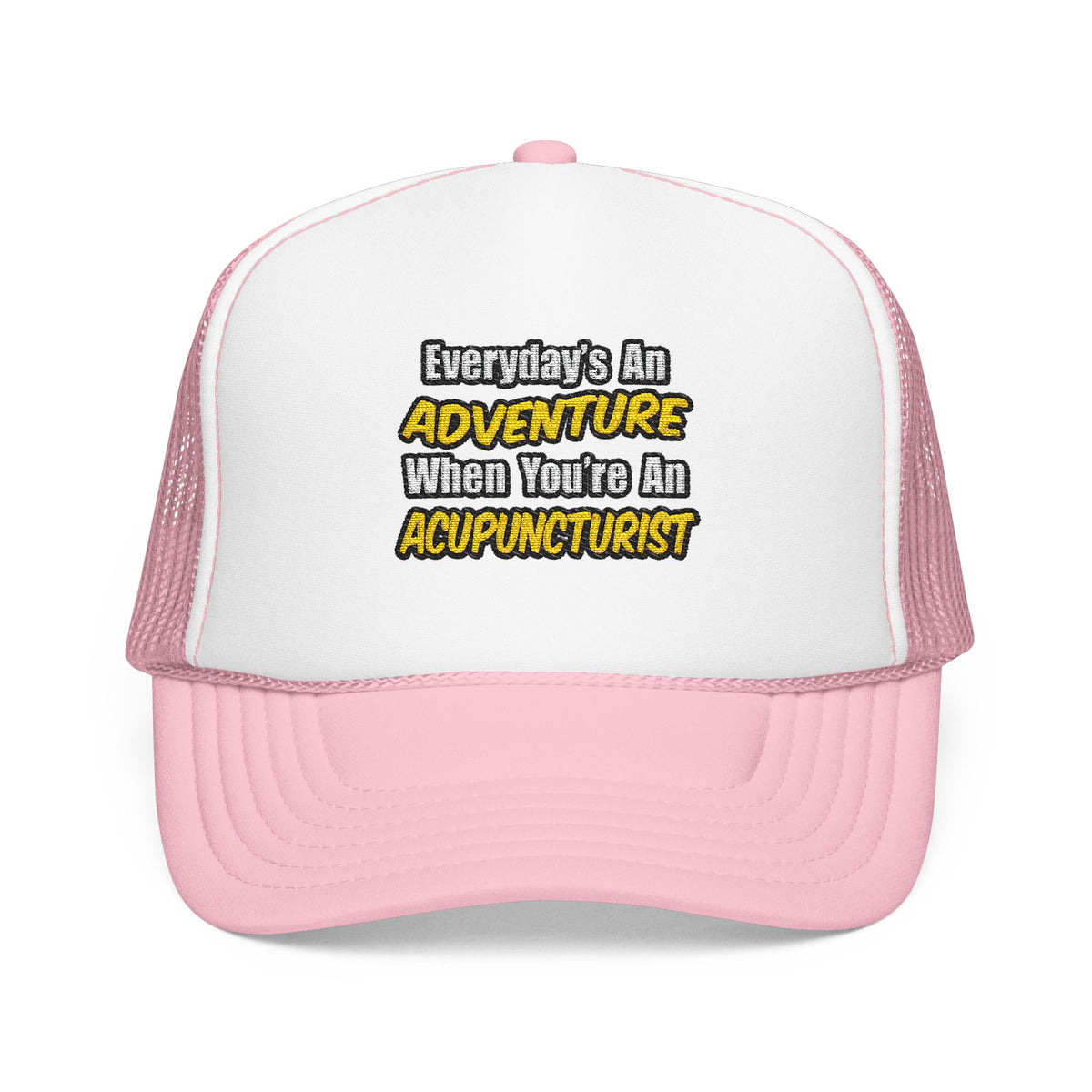 Everyday's An Adventure .. Acupuncturist - Foam Trucker Hat