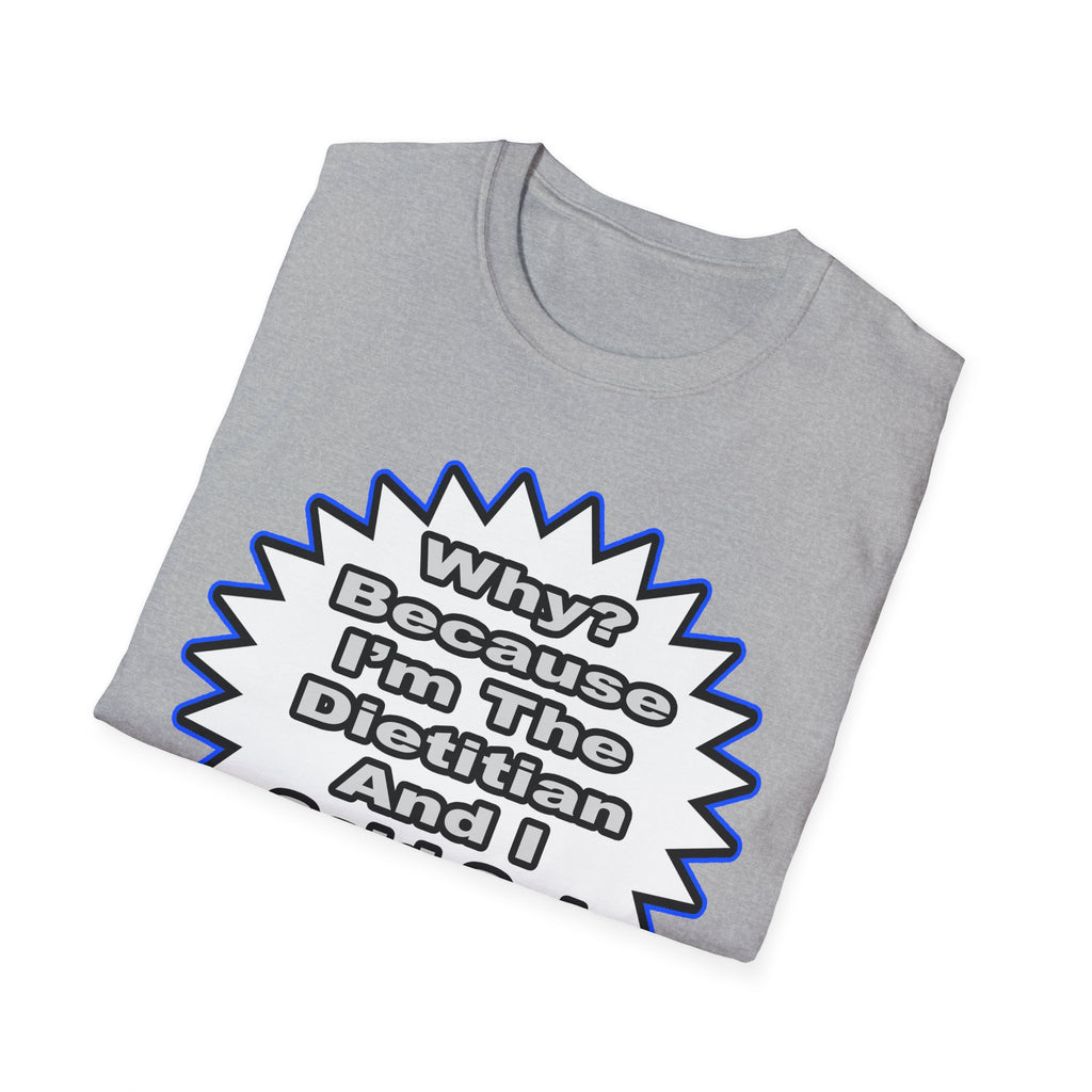 Dietitian...Because I Said So - Unisex Softstyle T-Shirt