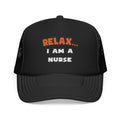 Relax ... I Am A Nurse - Foam Trucker Hat