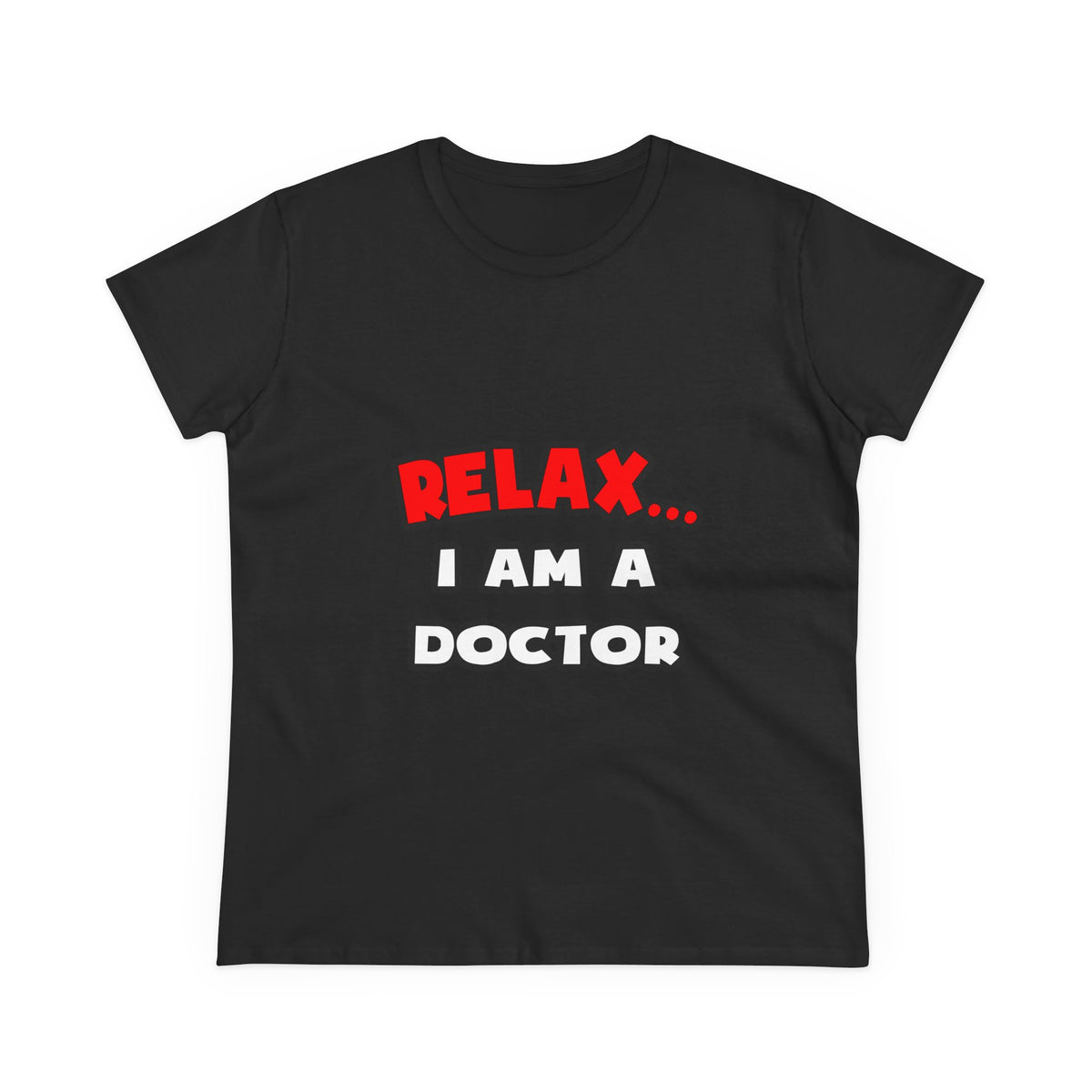 Relax ... I Am A Doctor - Women's Midweight Cotton Tee