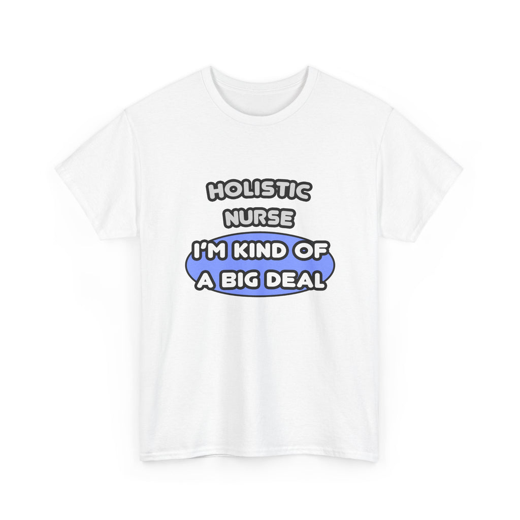 Holistic Nurse ... I'm Kind of a Big Deal - Unisex Heavy Cotton Tee