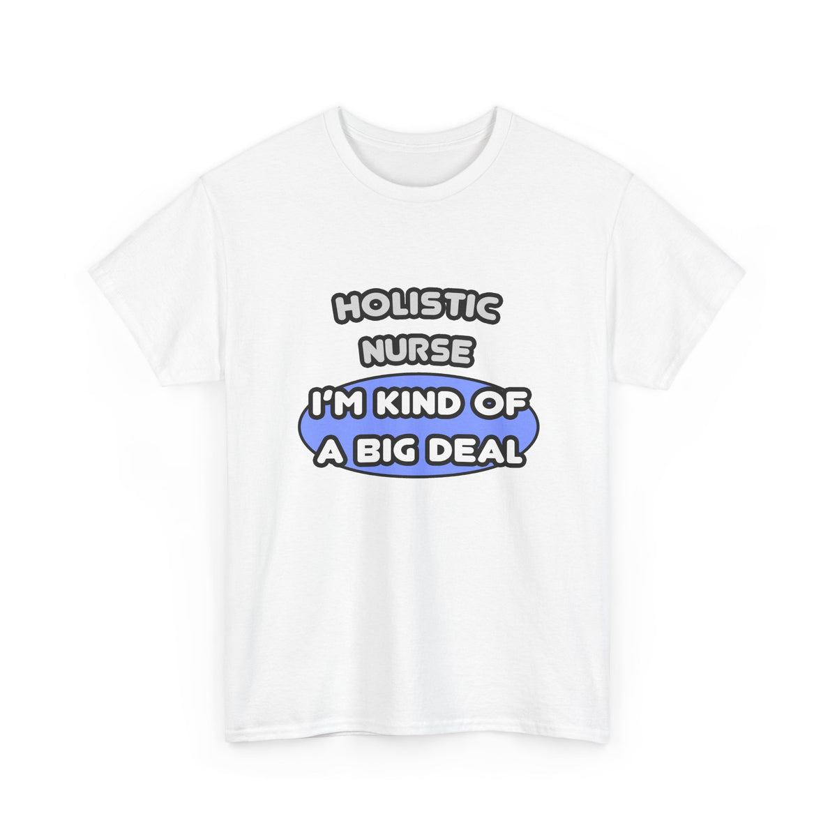 Holistic Nurse ... I'm Kind of a Big Deal - Unisex Heavy Cotton Tee