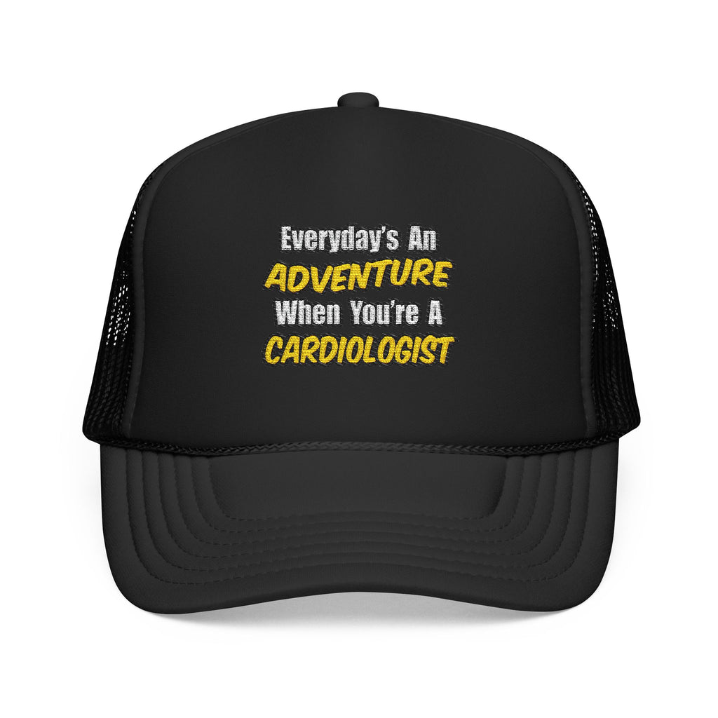 Everyday's An Adventure...Cardiologist - Foam Trucker Hat