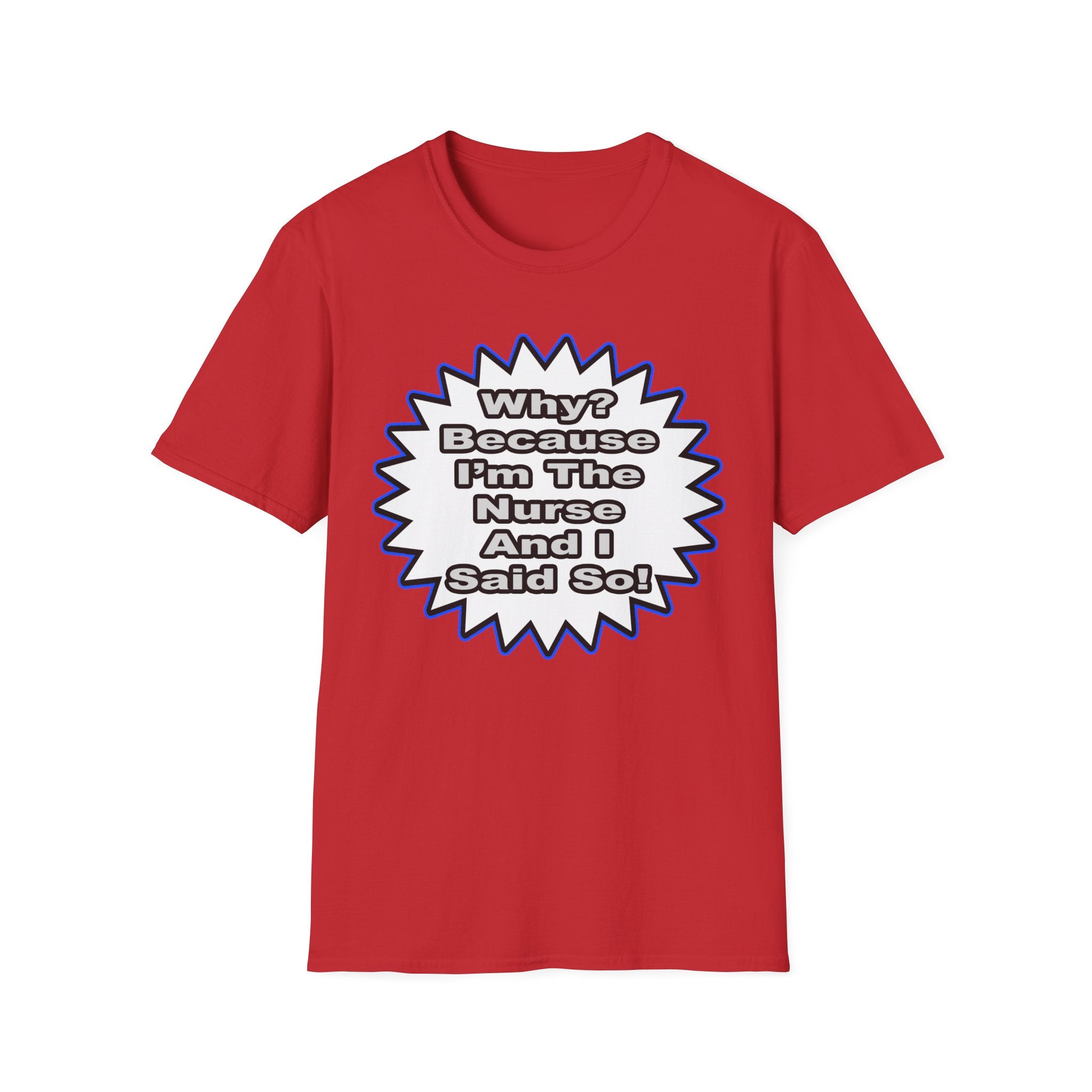 Nurse...Because I Said So - Unisex Softstyle T-Shirt