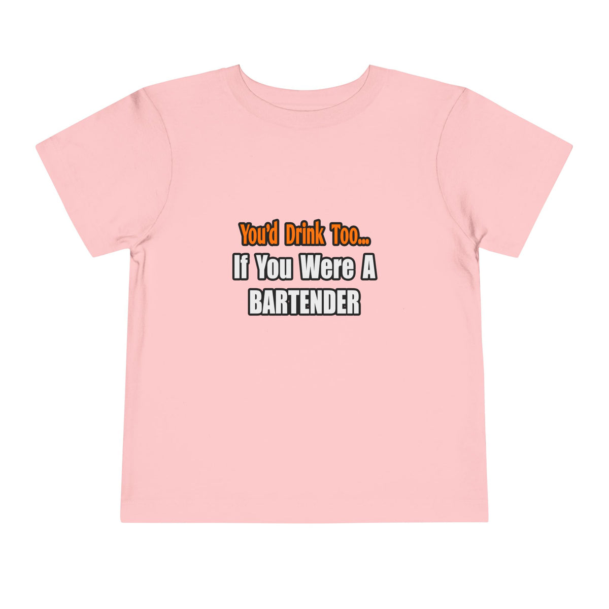 You'd Drink Too...Bartender - Toddler Short Sleeve Tee
