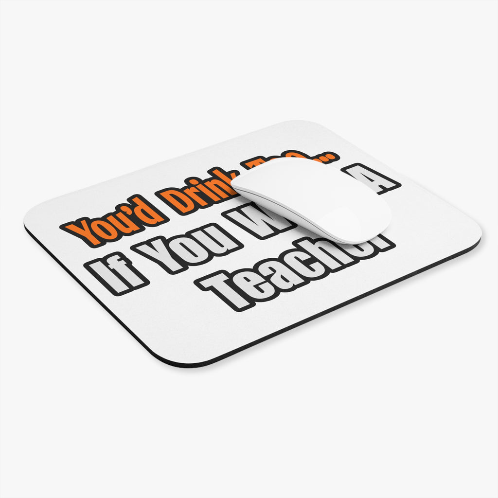 You'd Drink Too...Teacher - Mouse Pad (Rectangle)