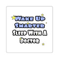 Wake Up Smarter...Sleep With a Doctor - Square Stickers