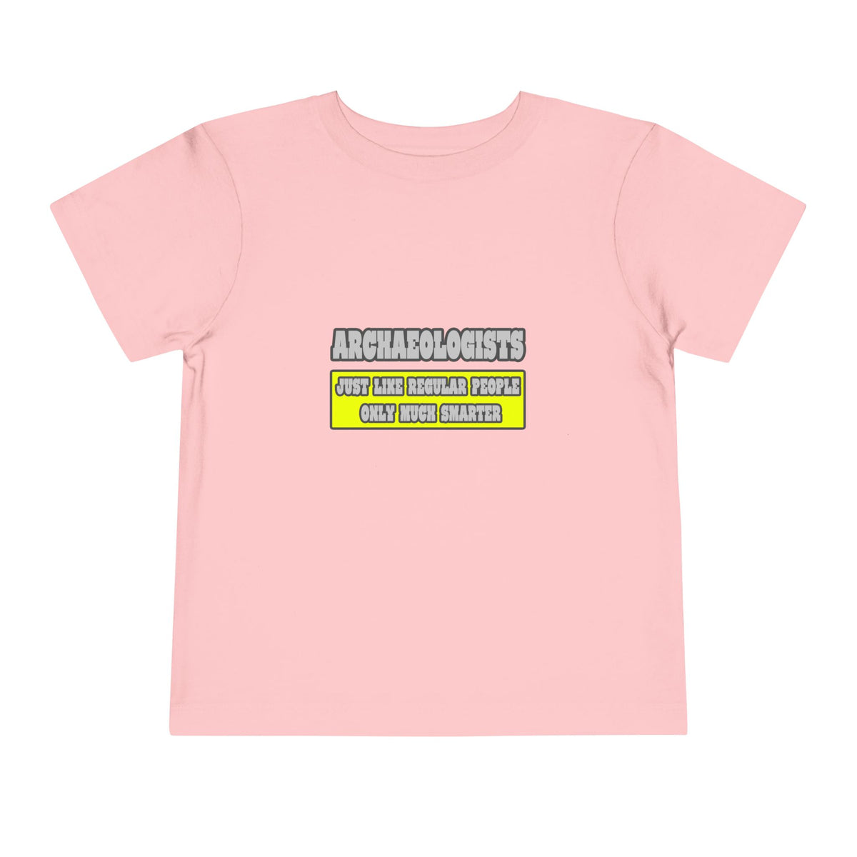 Archaeologists...Much Smarter - Toddler Short Sleeve Tee