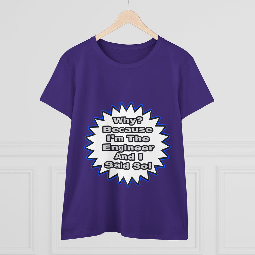 Engineer...Because I Said So - Women's Midweight Cotton Tee