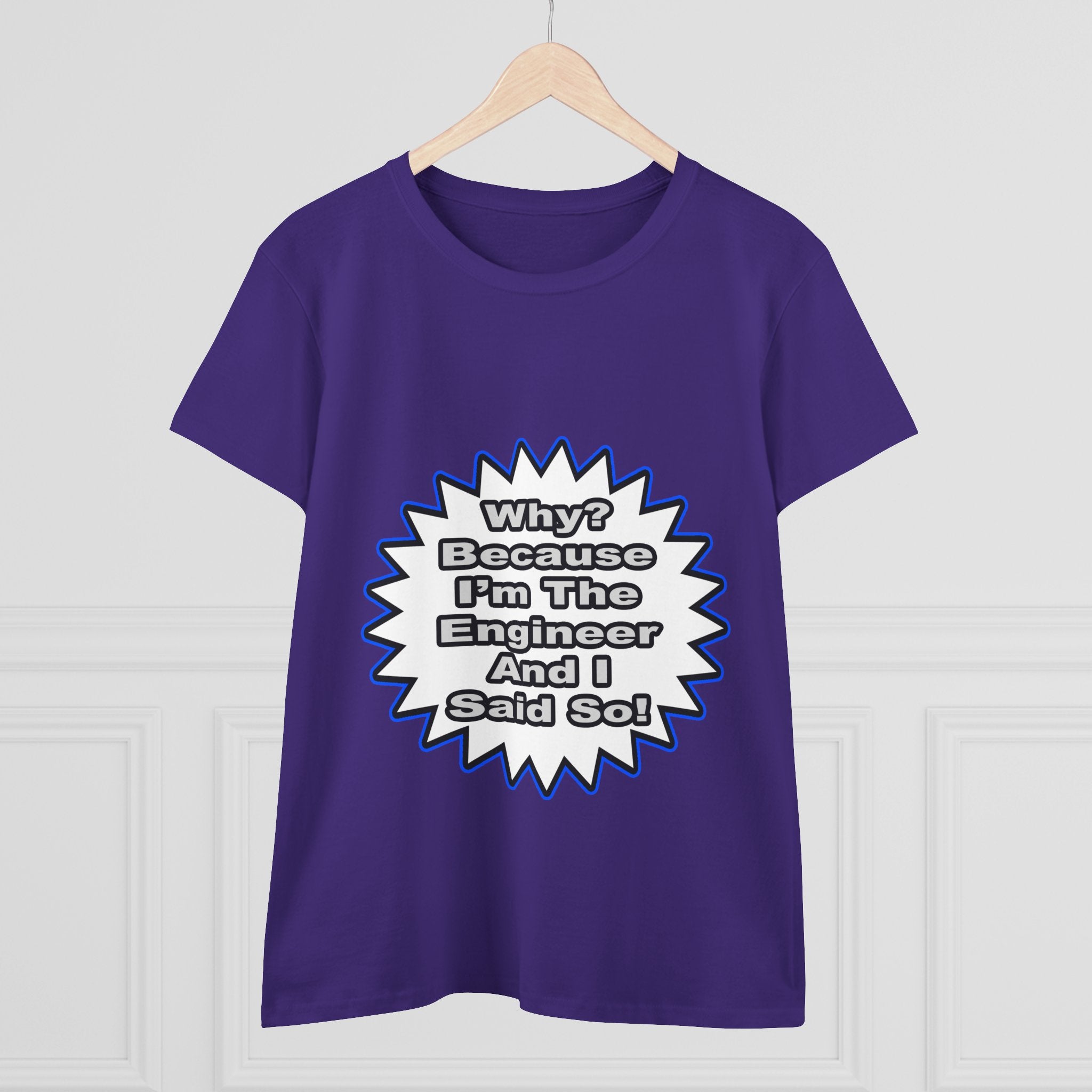 Engineer...Because I Said So - Women's Midweight Cotton Tee