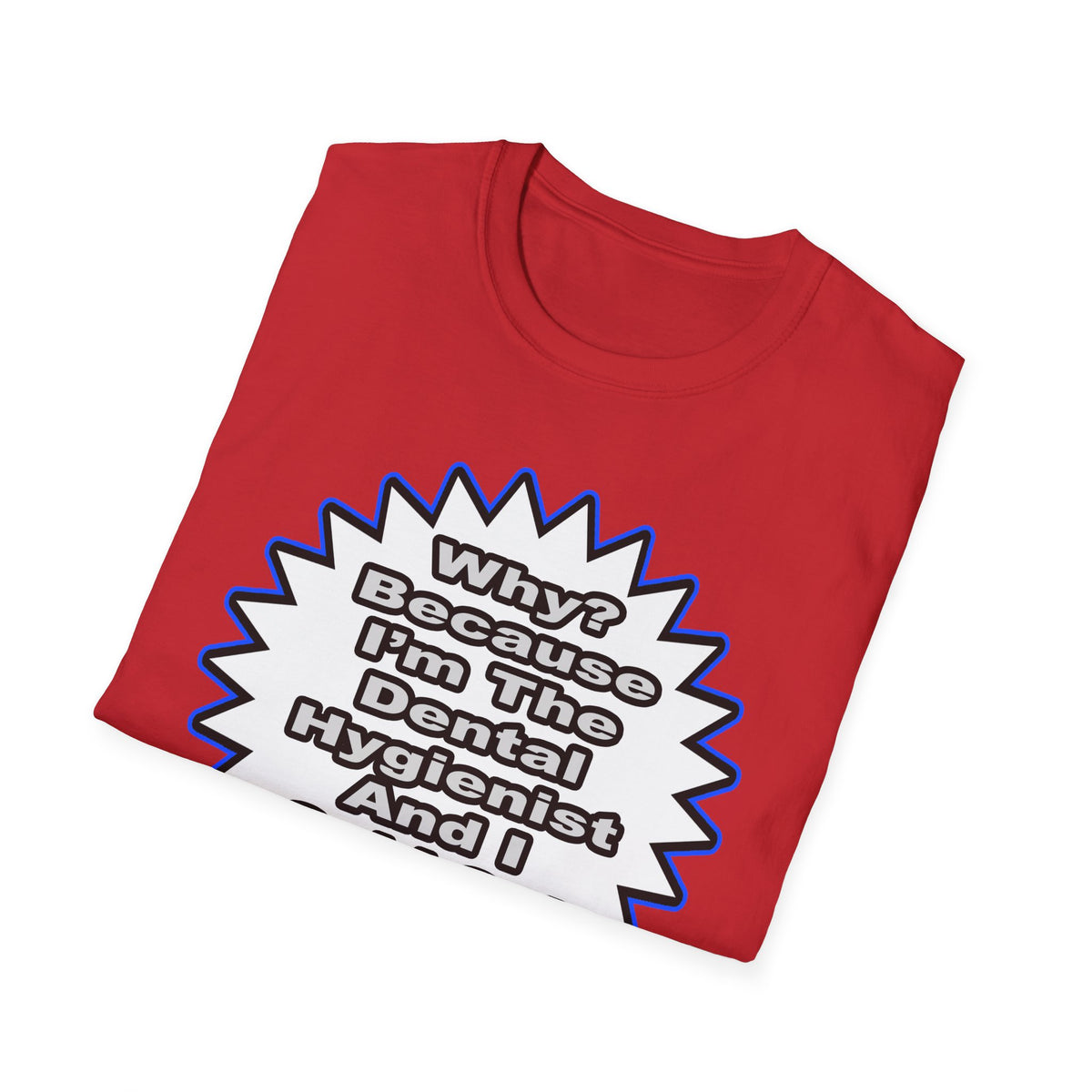 Dental Hygienist...Because I Said So - Unisex Softstyle T-Shirt