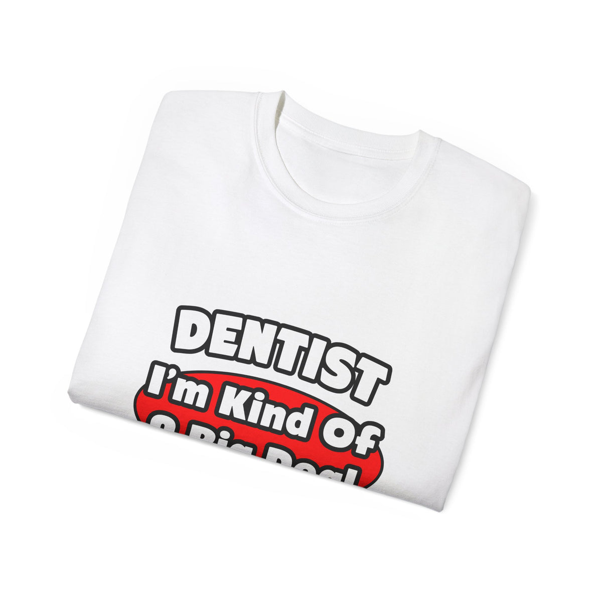 Dentist...Big Deal - Unisex Ultra Cotton Tee