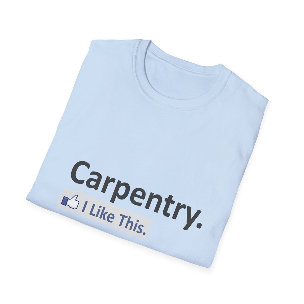 Carpentry...I Like This - Unisex Softstyle T-Shirt