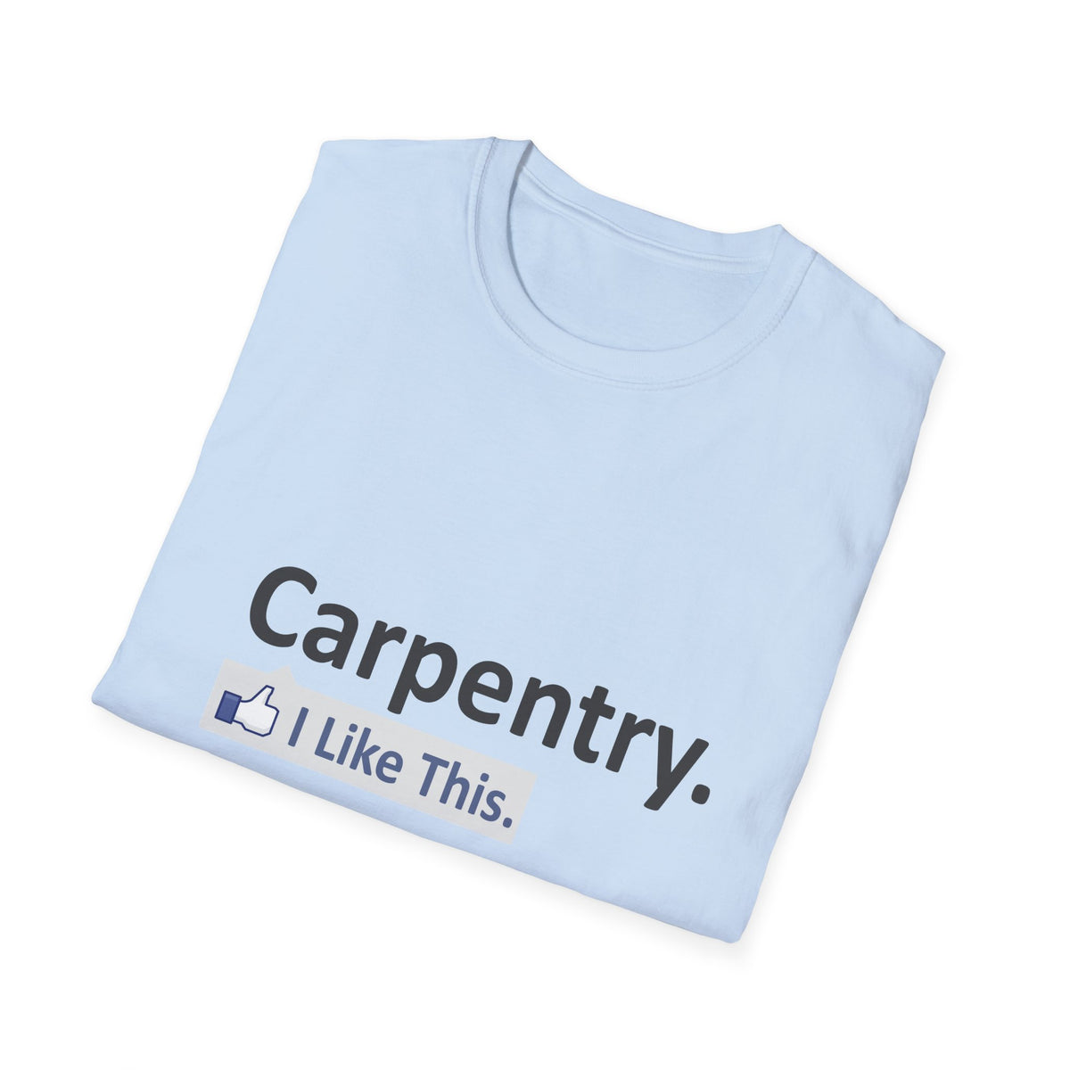 Carpentry...I Like This - Unisex Softstyle T-Shirt