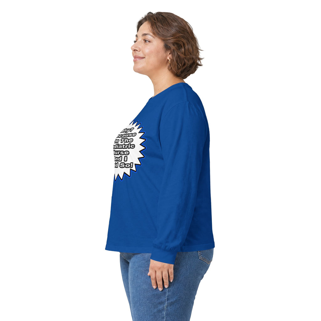 Pediatric Nurse...Because I Said So - Unisex Ultra Cotton Long Sleeve Tee