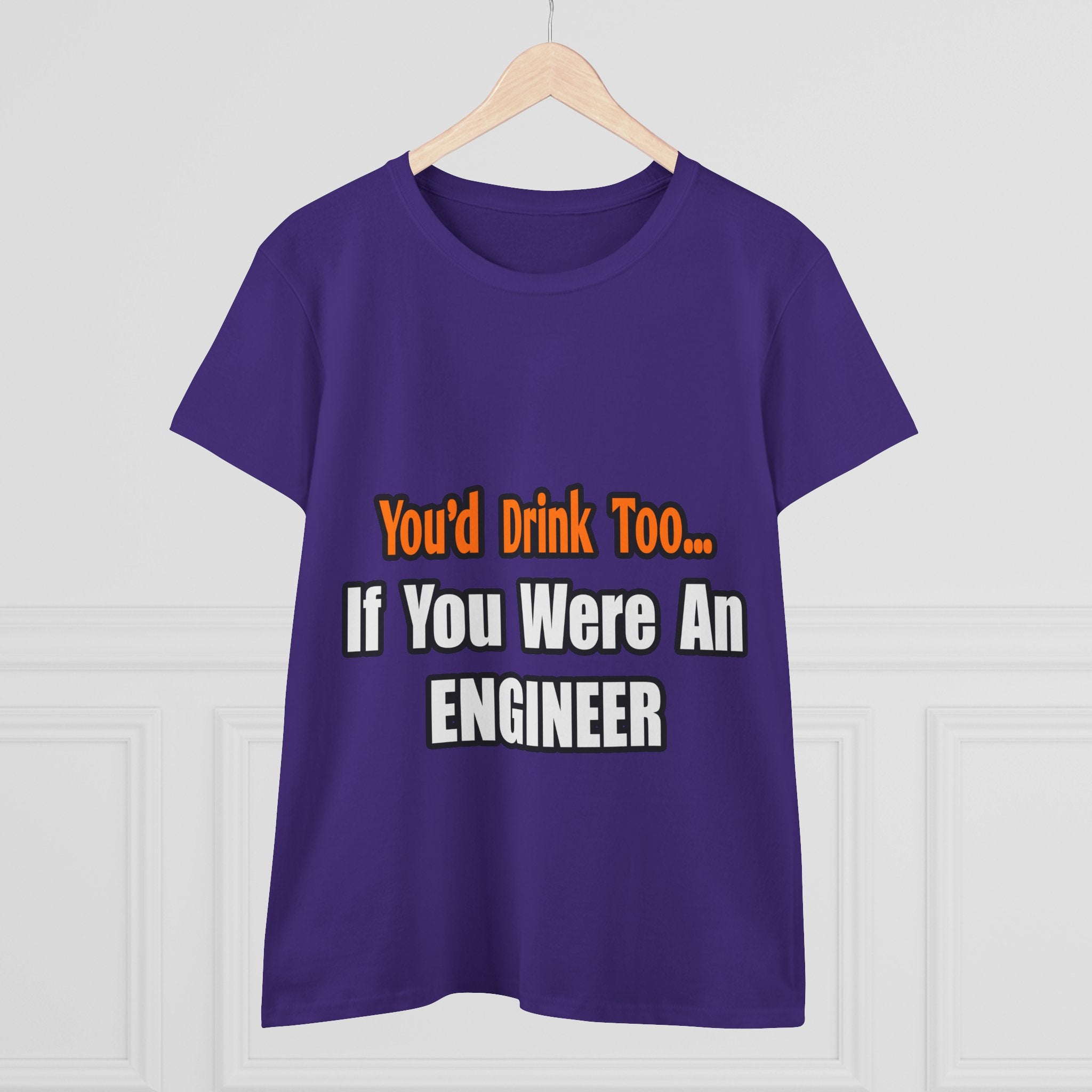 You'd Drink Too...Engineer - Women's Midweight Cotton Tee