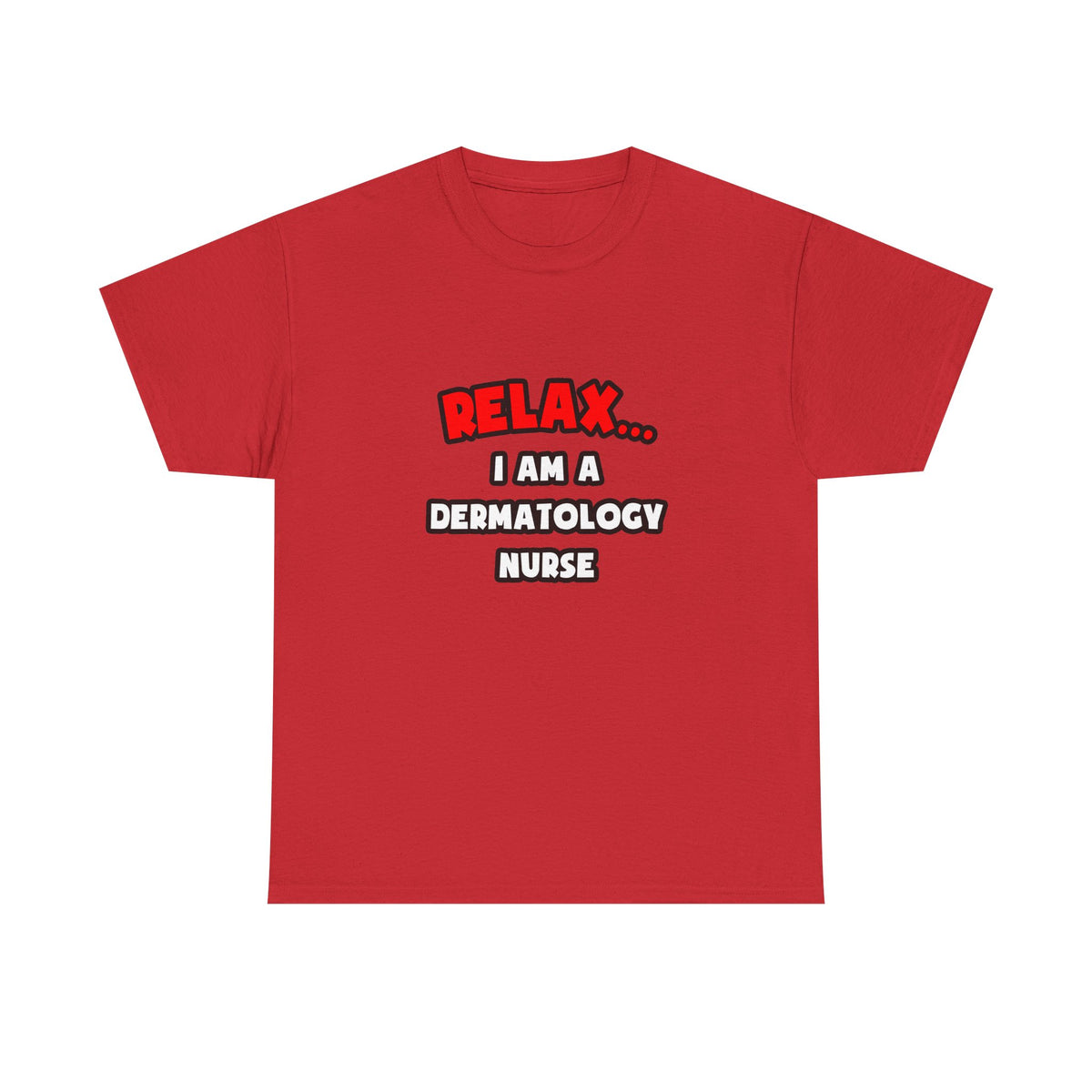 Relax ... I Am A Dermatology Nurse - Unisex Heavy Cotton Tee