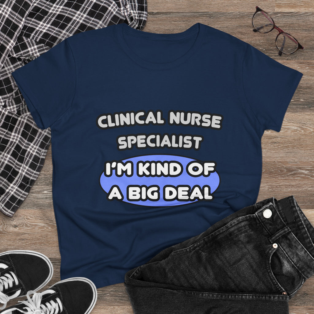 Clinical Nurse Specialist .. Kind of a Big Deal - Women's Midweight Cotton Tee
