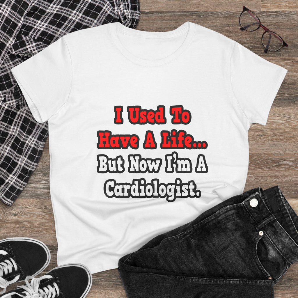 I Used to Have a Life...Cardiologist - Women's Midweight Cotton Tee
