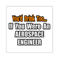 You'd Drink Too...Aerospace Engineer - Square Stickers