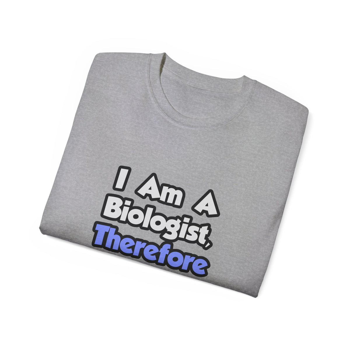 I Am A Biologist, Therefore I Drink - Unisex Ultra Cotton Tee