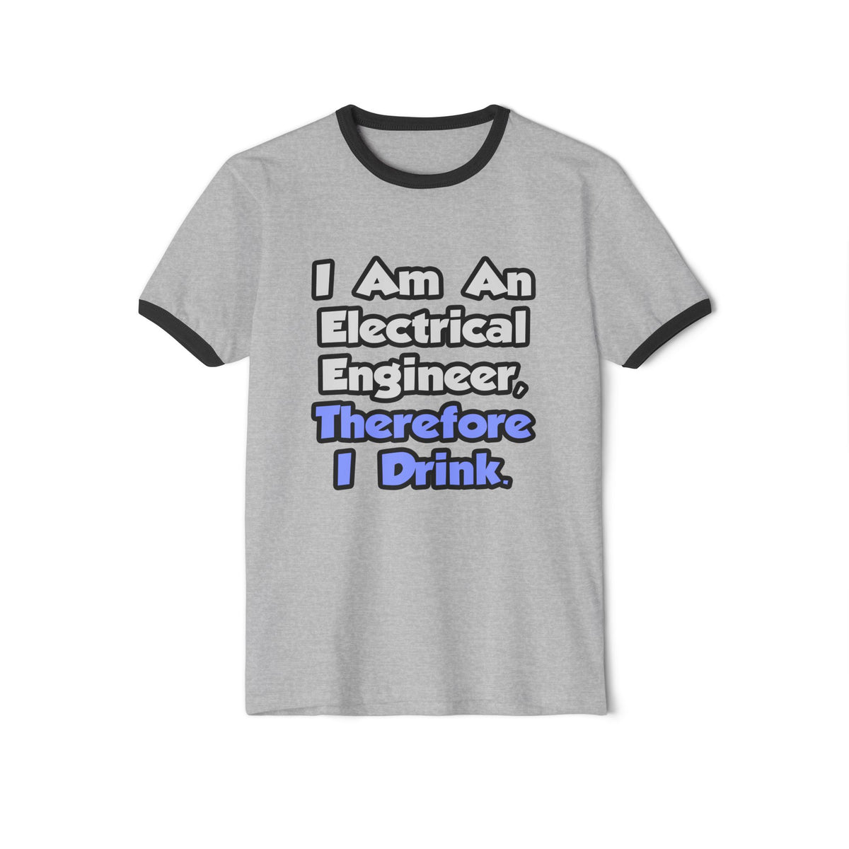 I Am An Electrical Engineer, Therefore I Drink - Unisex Cotton Ringer T-Shirt