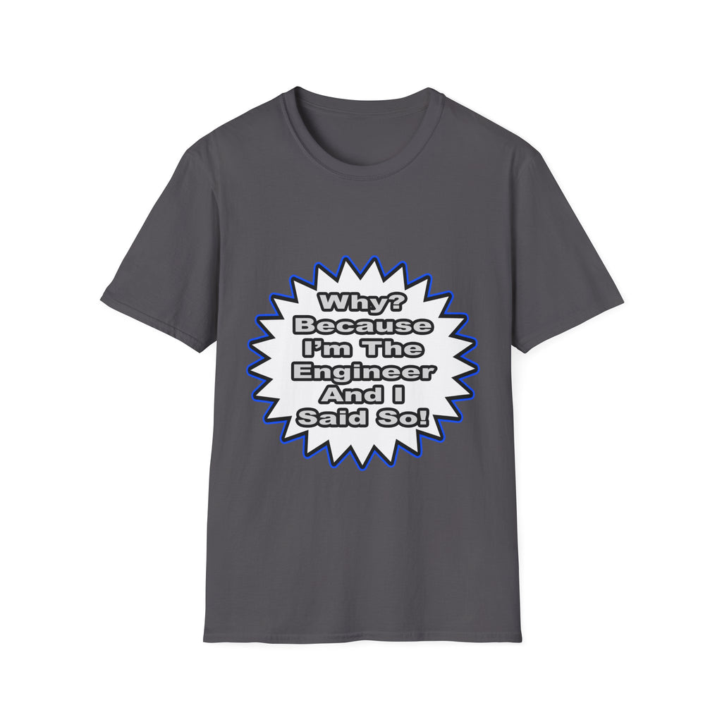 Engineer...Because I Said So - Unisex Softstyle T-Shirt