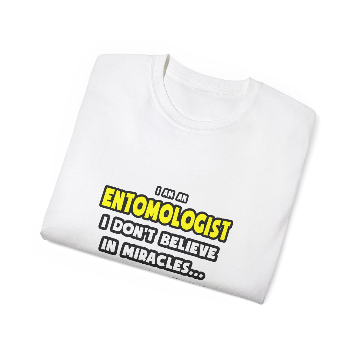 Miracles and Entomologists ... Funny - Unisex Ultra Cotton Tee