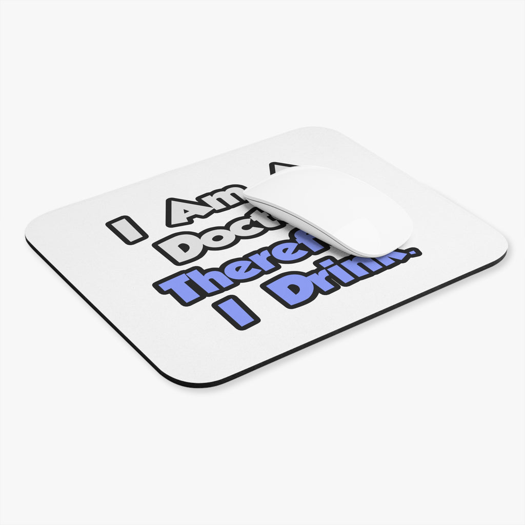 I Am A Doctor, Therefore I Drink - Mouse Pad (Rectangle)