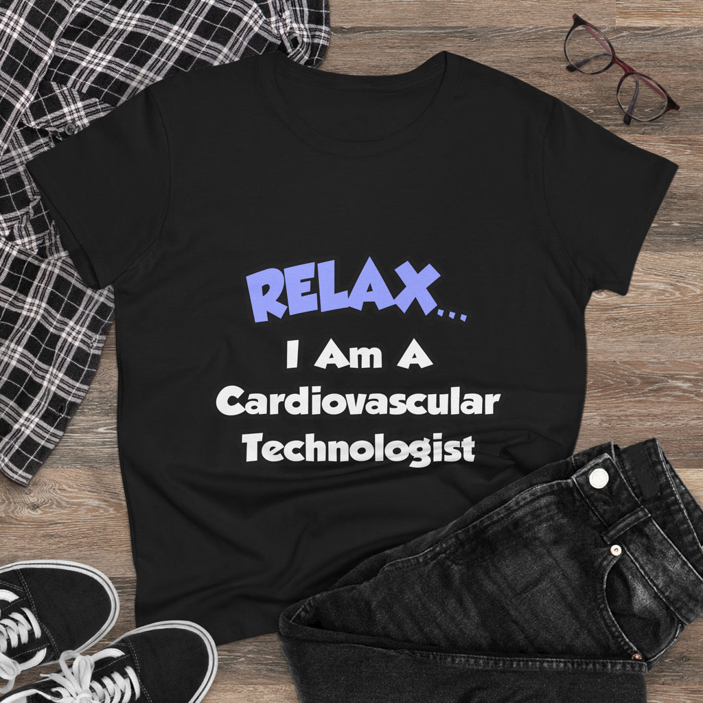 Relax .. I am a Cardiovascular Technologist - Women's Midweight Cotton Tee