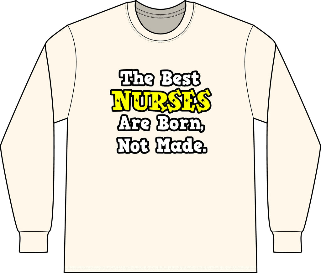 The Best Nurses Are Born, Not Made - Unisex Long Sleeve T-Shirt