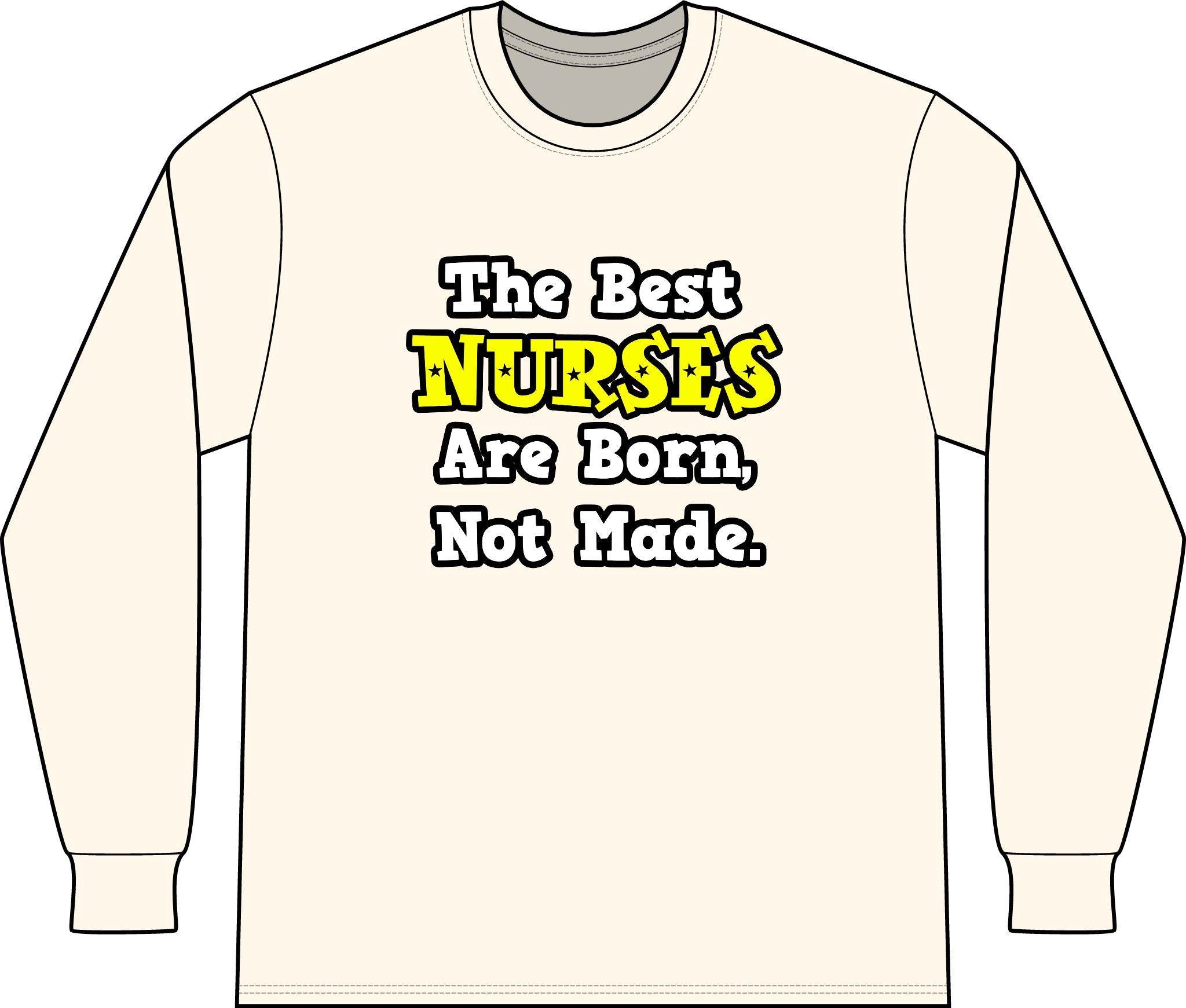 The Best Nurses Are Born, Not Made - Unisex Long Sleeve T-Shirt