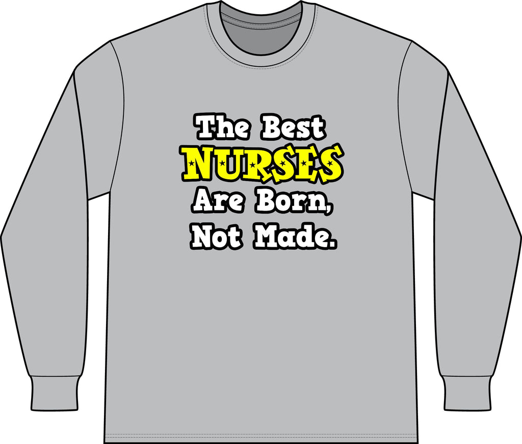 The Best Nurses Are Born, Not Made - Unisex Long Sleeve T-Shirt